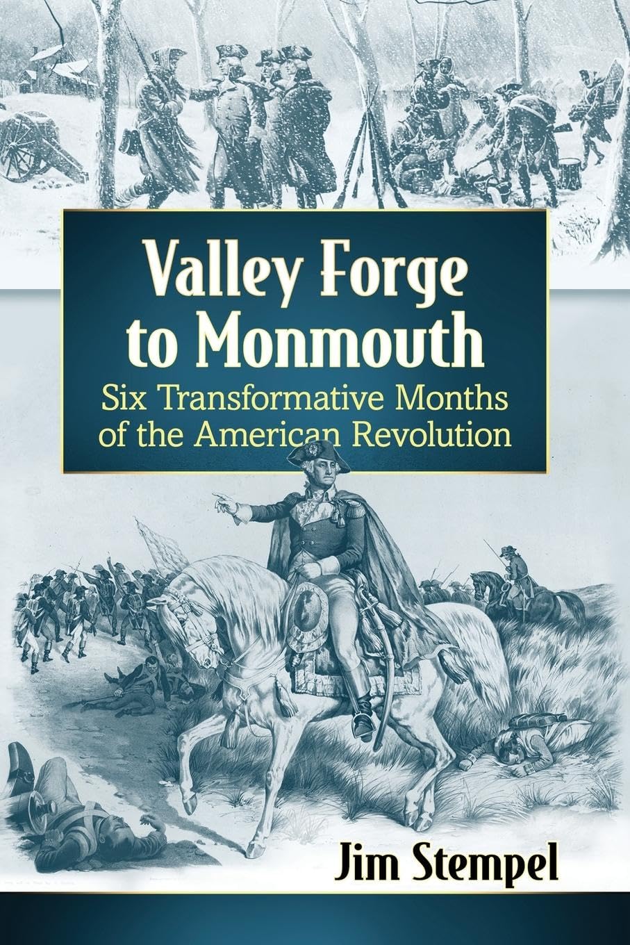 Valley Forge to Monmouth: Six Transformative Months of the American Revolution