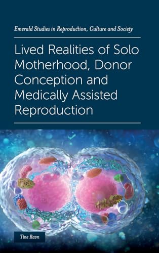 Lived Realities of Solo Motherhood, Donor Conception and Medically Assisted Reproduction (Emerald Studies in Reproduction, Culture and Society)