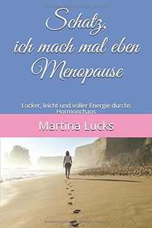 Schatz, ich mach mal eben Menopause: Locker, leicht und voller Energie durchs Hormonchaos