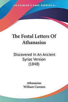 The Festal Letters Of Athanasius: Discovered In An Ancient Syriac Version (1848)