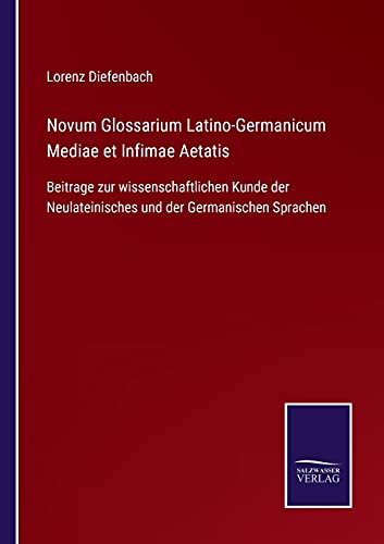 Novum Glossarium Latino-Germanicum Mediae et Infimae Aetatis: Beitrage zur wissenschaftlichen Kunde der Neulateinisches und der Germanischen Sprachen