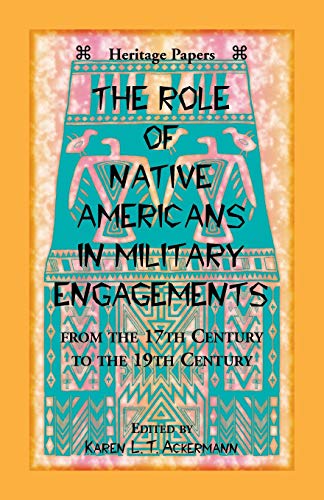 The Role of Native Americans in Military Engagements From the 17th Century to the 19th Century (Heritage Papers)