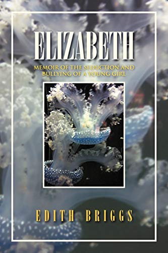 Elizabeth: Memoir of the Seduction and Bullying of a Young Girl