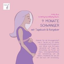 Schwangerschaftstagebuch - 9 Monate schwanger mit Tagebuch und Ratgeber: Kalender für die Schwangerschaft und Album zum Eintragen