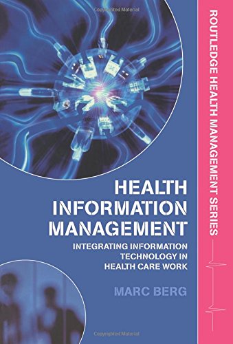 Health Information Management: Integrating Information Technology in Health Care Work (Routledge Health Management Series)