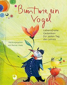 Bunt wie ein Vogel: Lebensfrohe Gedanken für jeden Tag des Jahres (Eschbacher Geschenkbuch)