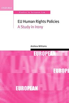 E.U. Human Rights Policies: A Study in Irony (Oxford Studies in European Law)