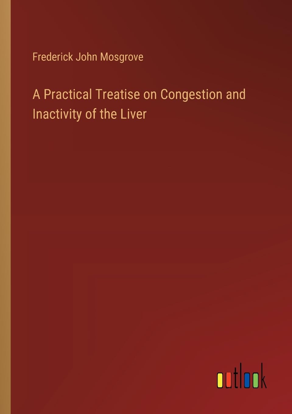 A Practical Treatise on Congestion and Inactivity of the Liver