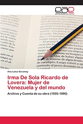 Irma De Sola Ricardo de Lovera: Mujer de Venezuela y del mundo: Archivo y Cuenta de su obra (1935-1990)