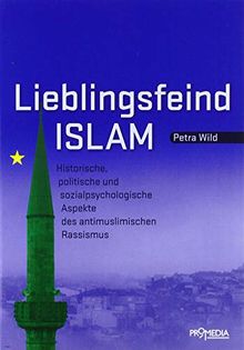 Lieblingsfeind Islam: Historische, politische und sozialpsychologische Aspekte des antimuslimischen Rassismus
