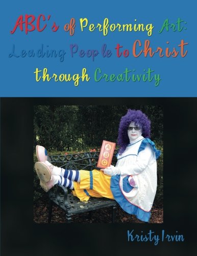 Abc's of Performing Art: Leading People to Christ through Creativity