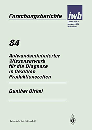 Aufwandsminimierter Wissenserwerb für die Diagnose in flexiblen Produktionszellen (iwb Forschungsberichte) (German Edition) (iwb Forschungsberichte, 84, Band 84)