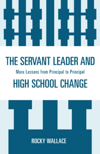 The Servant Leader and High School Change: More Lessons from Principal to Principal