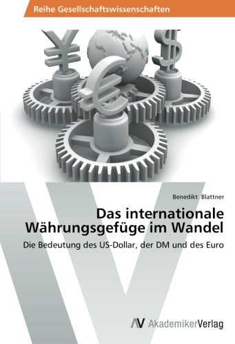 Das internationale Währungsgefüge im Wandel: Die Bedeutung des US-Dollar, der DM und des Euro