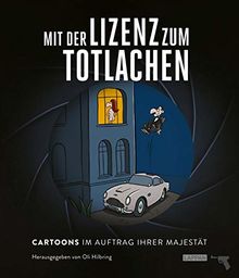 Mit der Lizenz zum Totlachen: Cartoons zum Thema James Bond: Cartoons im Auftrag Ihrer Majestät