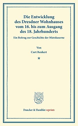 Die Entwicklung des Dresdner Wohnhauses: vom 16. Bis Zum Ausgang des 18. Jahrhunderts. Ein Beitrag zur Geschichte der Mietskaserne. (Abhandlungen aus ... Heft 7). (Duncker & Humblot reprints)