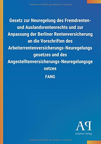Gesetz zur Neuregelung des Fremdrenten- und Auslandsrentenrechts und zur Anpassung der Berliner Rentenversicherung an die Vorschriften des ... FANG