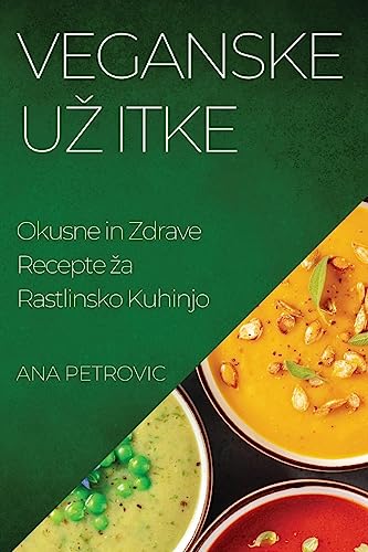 Veganske U¿ itke: Okusne in Zdrave Recepte ¿a Rastlinsko Kuhinjo