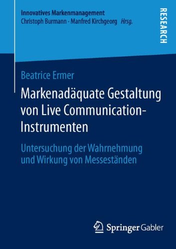 Markenadäquate Gestaltung von Live Communication-Instrumenten: Untersuchung der Wahrnehmung und Wirkung von Messeständen (Innovatives Markenmanagement) (German Edition)