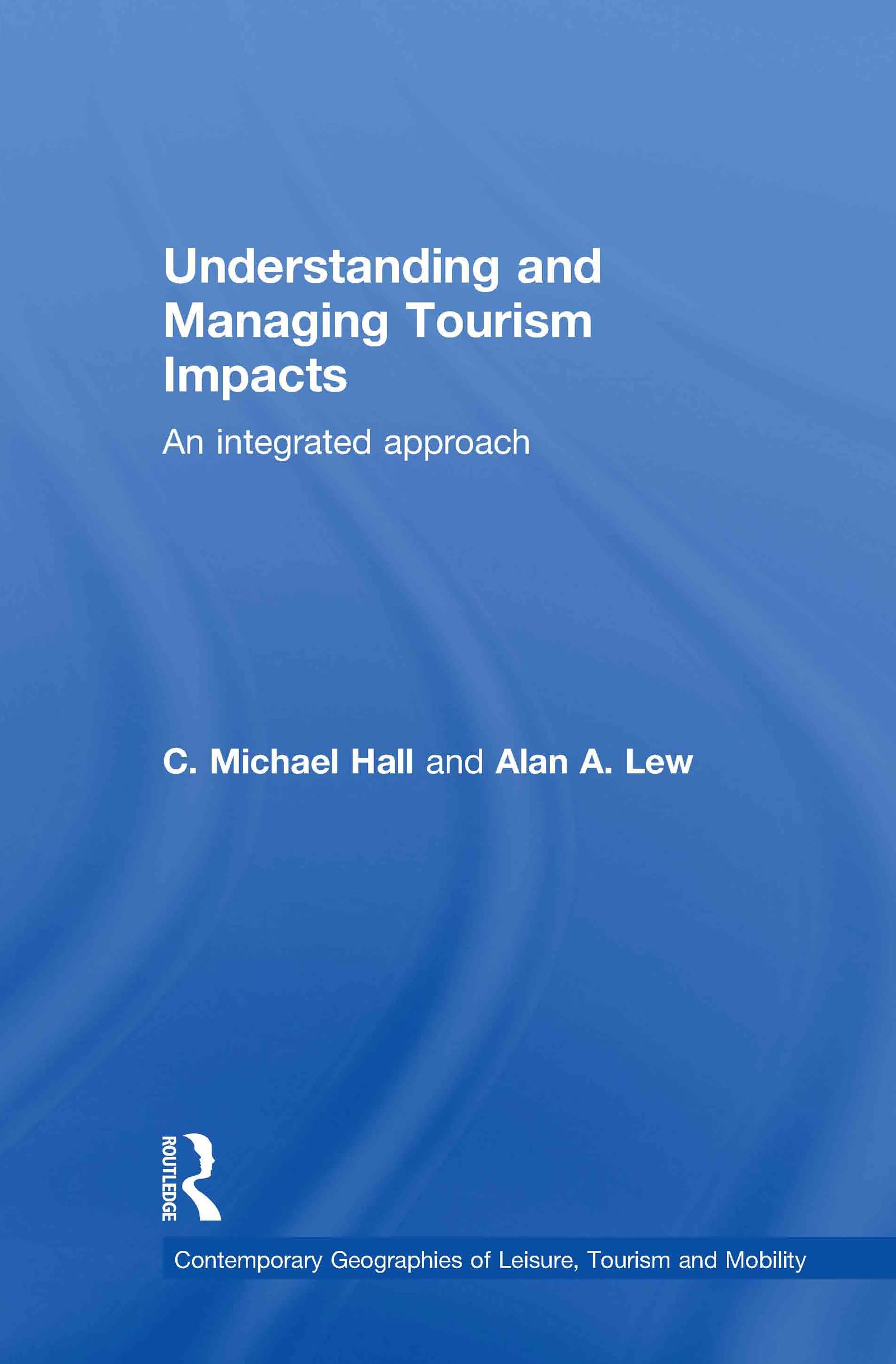 Understanding and Managing Tourism Impacts: An Integrated Approach (Contemporary Geographies of Leisure, Tourism and Mobility)