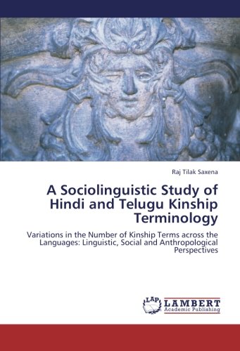 A Sociolinguistic Study of Hindi and Telugu Kinship Terminology: Variations in the Number of Kinship Terms across the Languages: Linguistic, Social and Anthropological Perspectives