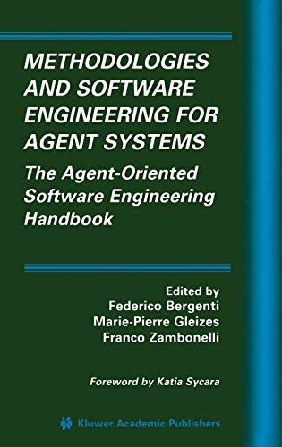 Methodologies and Software Engineering for Agent Systems: The Agent-Oriented Software Engineering Handbook (Multiagent Systems, Artificial Societies, and Simulated Organizations, 11, Band 11)