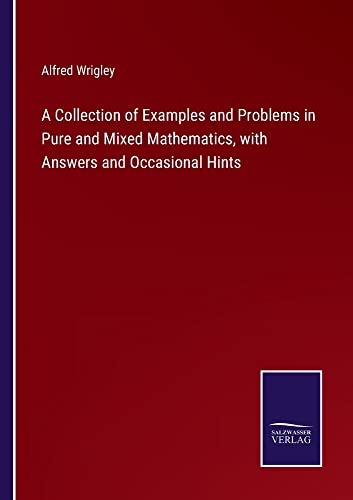 A Collection of Examples and Problems in Pure and Mixed Mathematics, with Answers and Occasional Hints