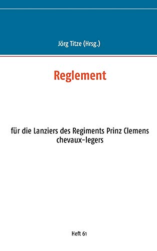 Reglement: für die Lanziers des Regiments Prinz Clemens chevaux-legers (Beiträge zur sächsischen Militärgeschichte zwischen 1793 und 1815)