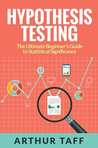 Arthur Taff Hypothesis Testing, The Ultimate Beginner's Guide To Statistical Significance