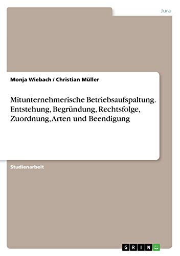 Mitunternehmerische Betriebsaufspaltung. Entstehung, Begründung, Rechtsfolge, Zuordnung, Arten und Beendigung