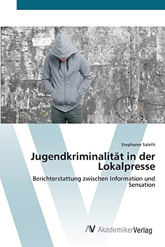 Jugendkriminalität in der Lokalpresse: Berichterstattung zwischen Information und Sensation