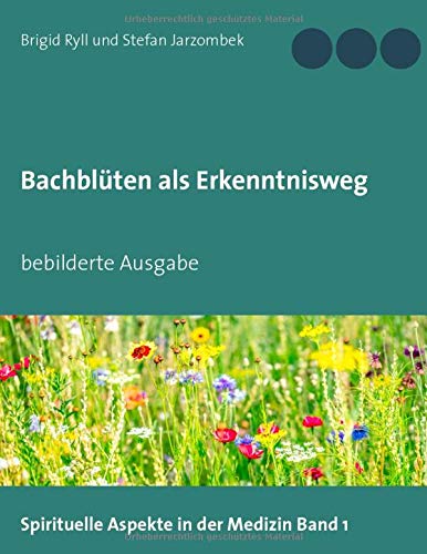 Bachblüten als Erkenntnisweg: bebilderte Ausgabe (Spirituelle Aspekte in der Medizin)