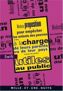 Modeste proposition pour empêcher les enfants des pauvres d'être à la charge de leurs parents ou de leur pays et pour les rendre utiles au public. Proposition d'attribution d'insignes aux mendiants de toutes les paroisses de Dublin par le doyen de Saint...