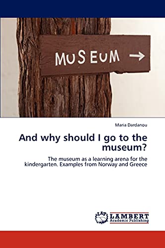 And why should I go to the museum?: The museum as a learning arena for the kindergarten. Examples from Norway and Greece