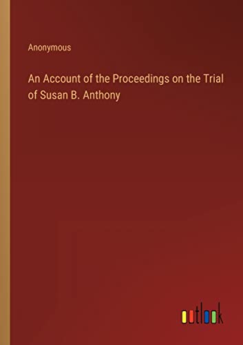 An Account of the Proceedings on the Trial of Susan B. Anthony