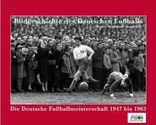 Bildgeschichte des deutschen Fußballs: Die Deutsche Meisterschaften 1947 bis 1963