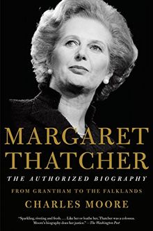 Margaret Thatcher: The Authorized Biography: Volume I: From Grantham to the Falklands (Authorized Biography of Margaret Thatcher)