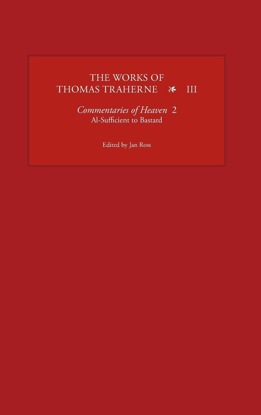 The Works of Thomas Traherne III: Commentaries of Heaven, part 2: Al-Sufficient to Bastard