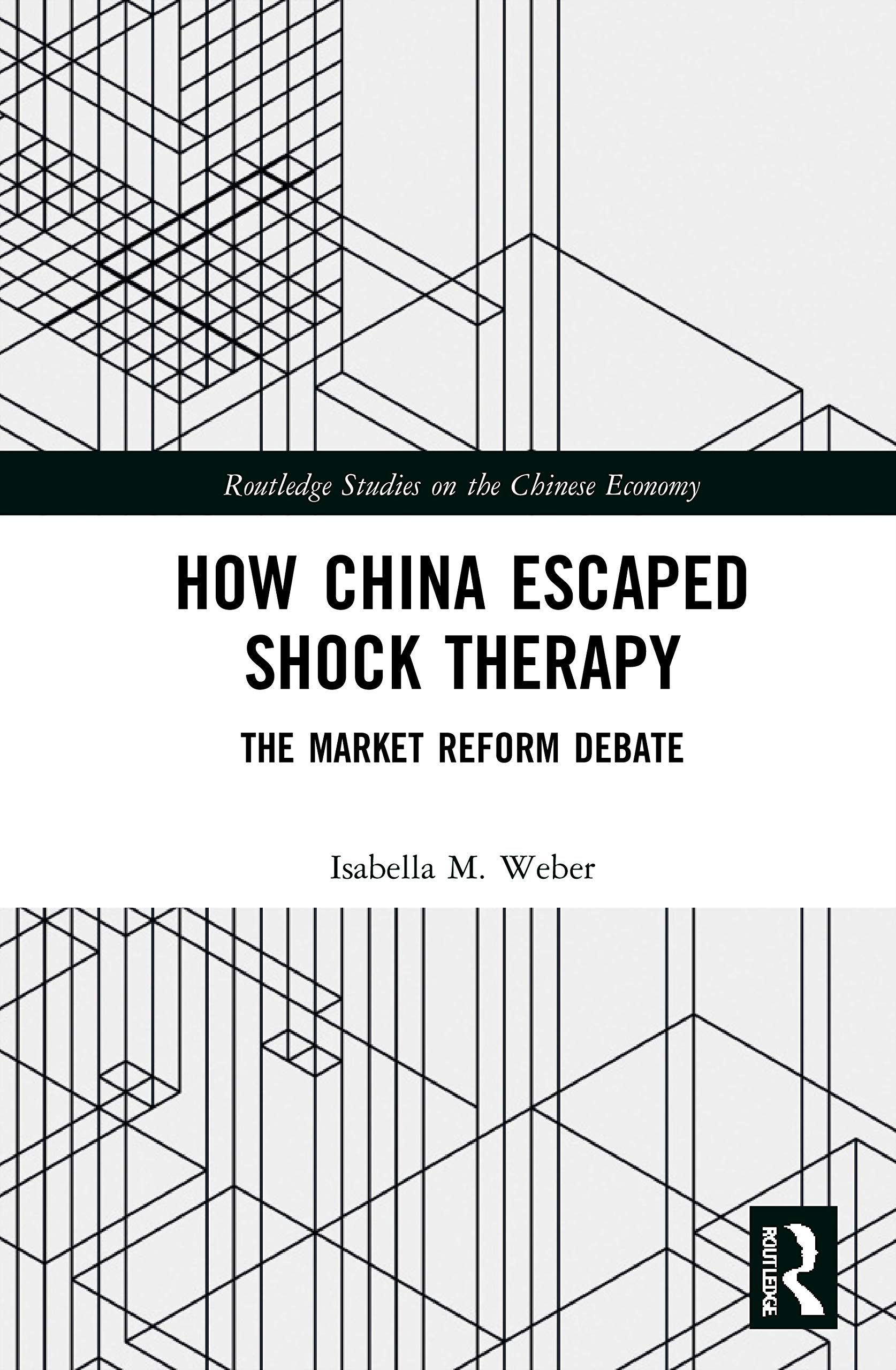 Weber, Isabella M. How China Escaped Shock Therapy, The Market Reform Debate (Routledge Studies On The Chinese Economy)