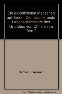 Die glücklichsten Menschen auf Erden: Die faszinierende Lebensgeschichte des Gründers von "Christen im Beruf"