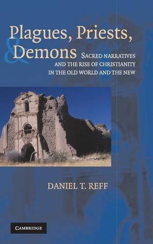 Plagues, Priests, and Demons: Sacred Narratives and the Rise of Christianity in the Old World and the New