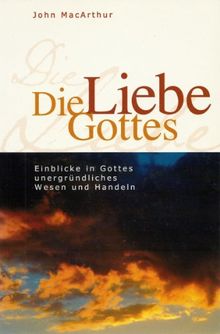 Die Liebe Gottes: Einblicke in Gottes unergründliches Wesen und Handeln