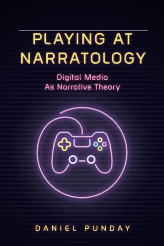 Playing at Narratology: Digital Media as Narrative Theory (THEORY INTERPRETATION NARRATIV)