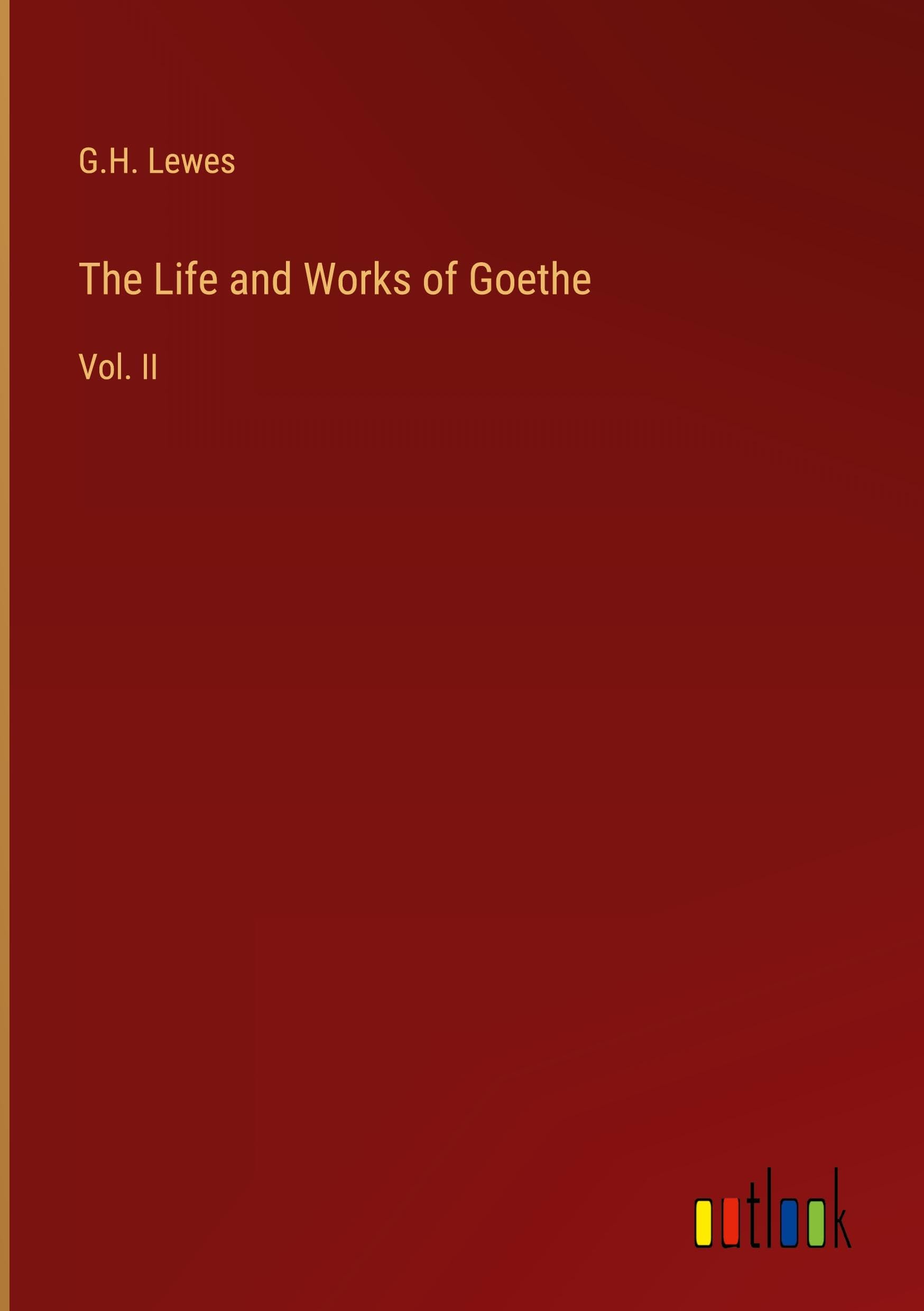 The Life and Works of Goethe: Vol. II