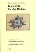 Lernprozess Christen Muslime. Gesellschaftliche Kontexte - Theologische Grundlagen - Begegnungsfelder