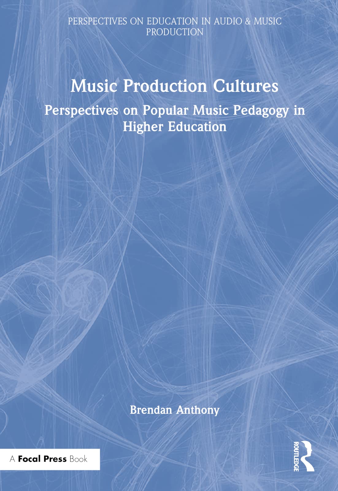 Music Production Cultures: Perspectives on Popular Music Pedagogy in Higher Education (Perspectives on Education in Audio and Music Production)