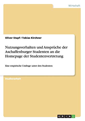 Nutzungsverhalten und Ansprüche der Aschaffenburger Studenten an die Homepage der Studentenvertretung: Eine empirische Umfrage unter den Studenten