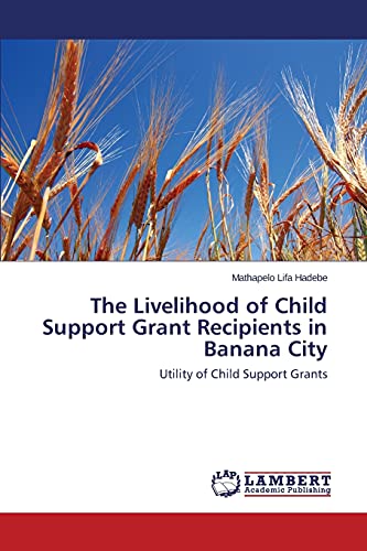 The Livelihood of Child Support Grant Recipients in Banana City: Utility of Child Support Grants