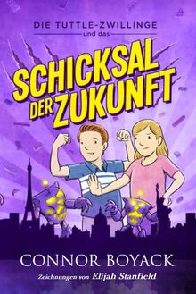 Die Tuttle-Zwillinge und das Schicksal der Zukunft (Die Tuttle-Zwillinge: Wirtschaft kinderleicht verstehen)