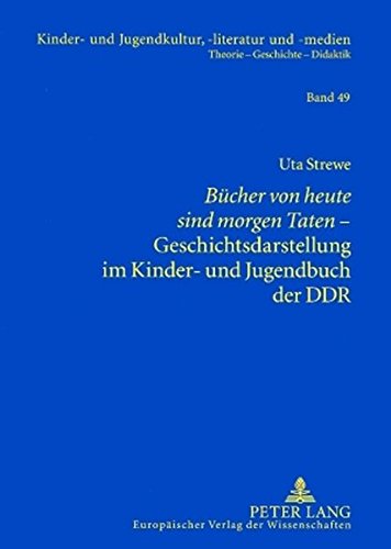 «Bücher von heute sind morgen Taten»- Geschichtsdarstellung im Kinder- und Jugendbuch der DDR (Kinder- und Jugendkultur, -literatur und -medien. Theorie - Geschichte - Didaktik)
